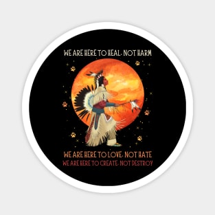 We Are Here To Heal Not Harm We Are Here To Love Not Hate Native American Magnet